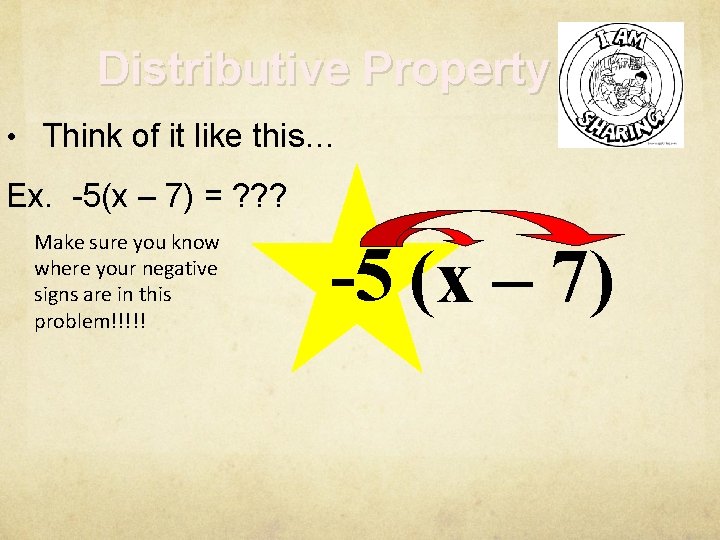 Distributive Property • Think of it like this… Ex. -5(x – 7) = ?