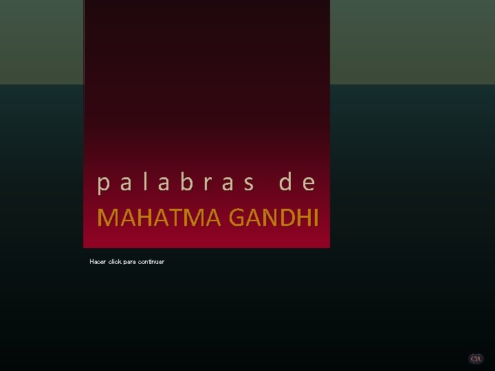 palabras de MAHATMA GANDHI Hacer click para continuar 