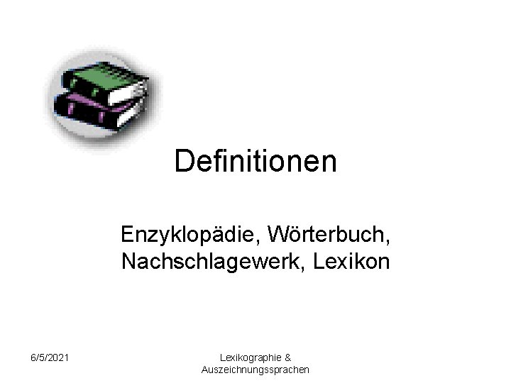 Definitionen Enzyklopädie, Wörterbuch, Nachschlagewerk, Lexikon 6/5/2021 Lexikographie & Auszeichnungssprachen 