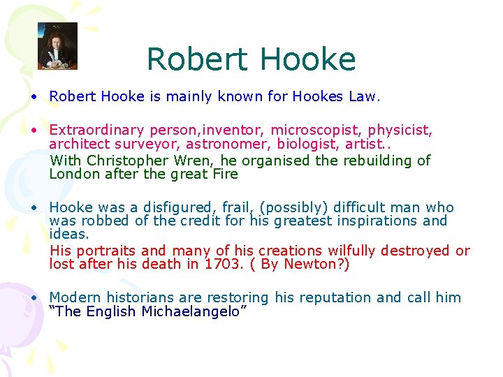 Robert Hooke • Robert Hooke is mainly known for Hookes Law. • Extraordinary person,