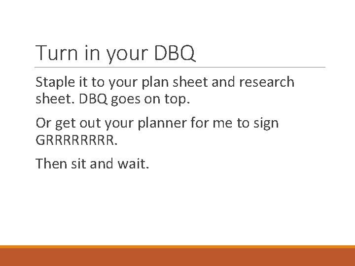 Turn in your DBQ Staple it to your plan sheet and research sheet. DBQ