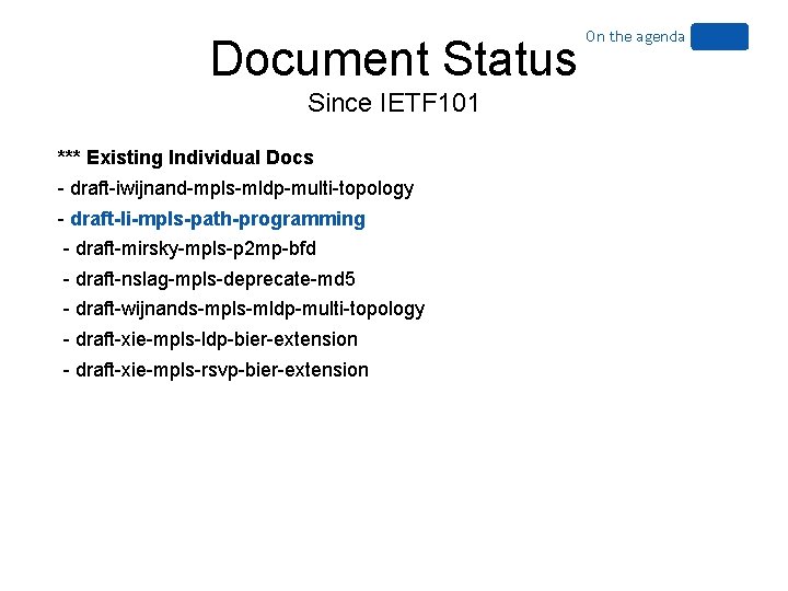 Document Status Since IETF 101 *** Existing Individual Docs - draft-iwijnand-mpls-mldp-multi-topology - draft-li-mpls-path-programming -