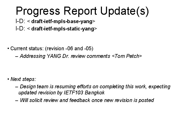 Progress Report Update(s) I-D: < draft-ietf-mpls-base-yang> I-D: < draft-ietf-mpls-static-yang> • Current status: (revision -06