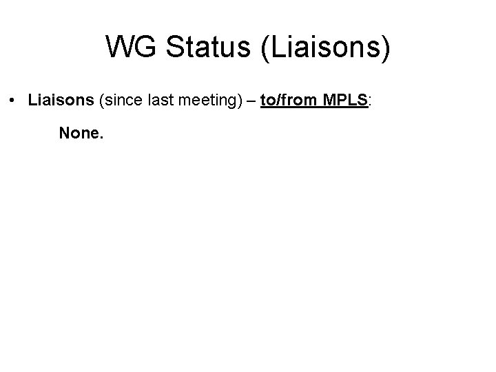 WG Status (Liaisons) • Liaisons (since last meeting) – to/from MPLS: None. 