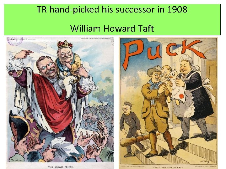 TR hand-picked his successor in 1908 William Howard Taft 