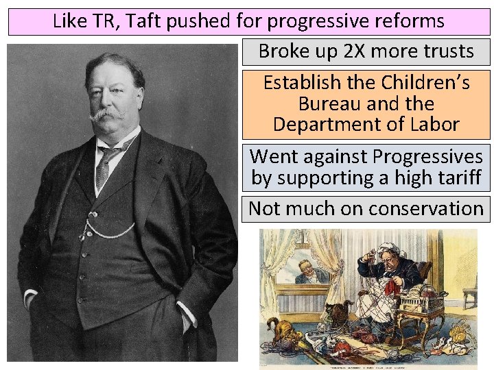Like TR, Taft pushed for progressive reforms Broke up 2 X more trusts Establish