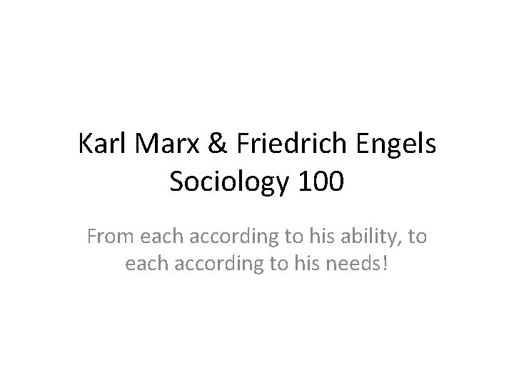 Karl Marx & Friedrich Engels Sociology 100 From each according to his ability, to
