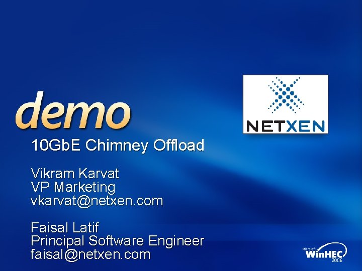 10 Gb. E Chimney Offload Vikram Karvat VP Marketing vkarvat@netxen. com Faisal Latif Principal 10 Gb. E Chimney Offload Vikram Karvat VP Marketing vkarvat@netxen. com Faisal Latif Principal