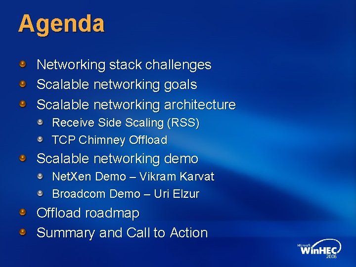Agenda Networking stack challenges Scalable networking goals Scalable networking architecture Receive Side Scaling (RSS) Agenda Networking stack challenges Scalable networking goals Scalable networking architecture Receive Side Scaling (RSS)
