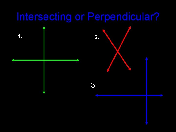 Intersecting or Perpendicular? 1. 1. 2. 2. 3. 