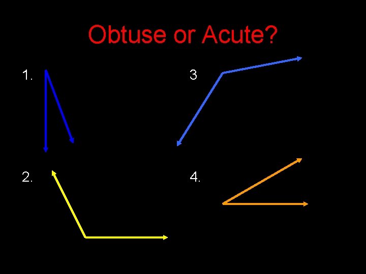 Obtuse or Acute? 1. 3 2. 4. 