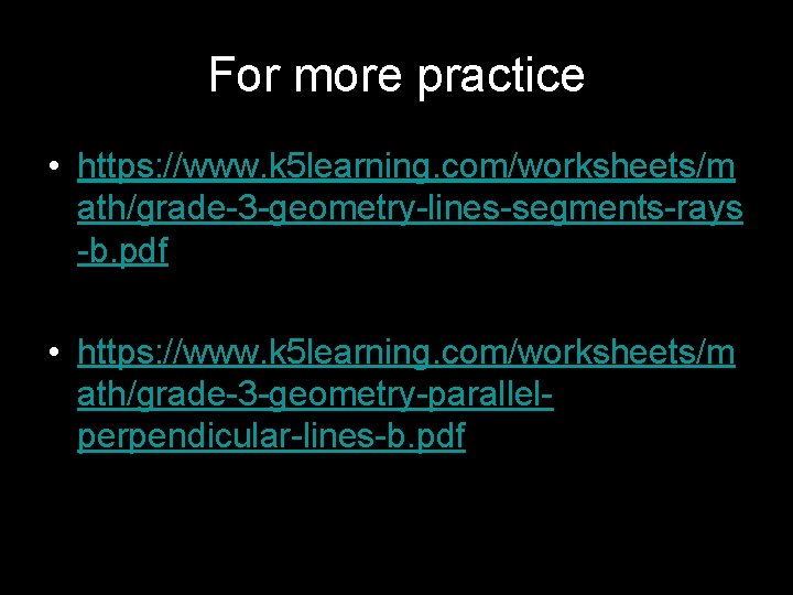 For more practice • https: //www. k 5 learning. com/worksheets/m ath/grade-3 -geometry-lines-segments-rays -b. pdf