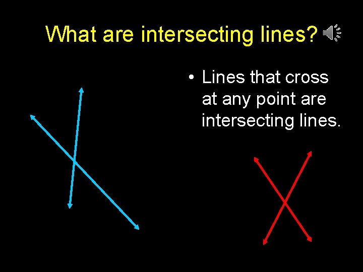 What are intersecting lines? • Lines that cross at any point are intersecting lines.
