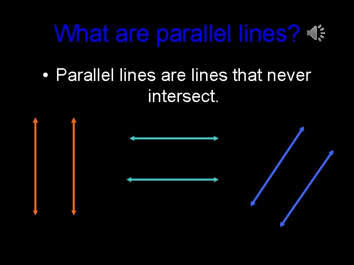 What are parallel lines? • Parallel lines are lines that never intersect. 