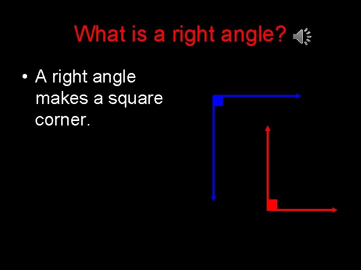 What is a right angle? • A right angle makes a square corner. 