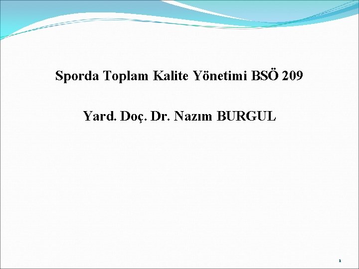 Sporda Toplam Kalite Yönetimi BSÖ 209 Yard. Doç. Dr. Nazım BURGUL 1 