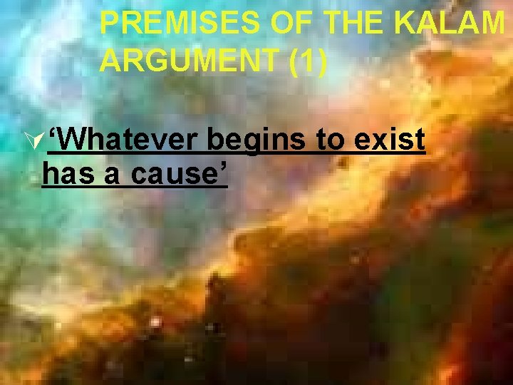 PREMISES OF THE KALAM ARGUMENT (1) Ú‘Whatever begins to exist has a cause’ 