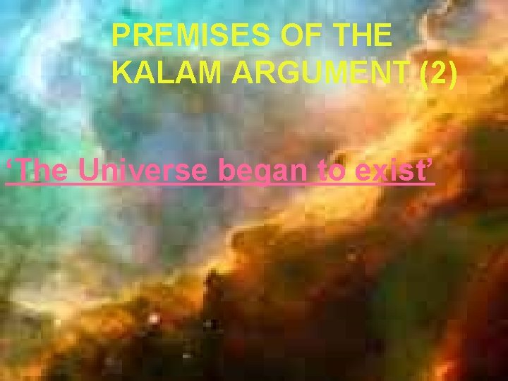 PREMISES OF THE KALAM ARGUMENT (2) ‘The Universe began to exist’ 