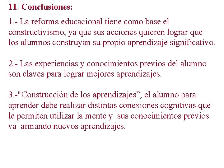 11. Conclusiones: 1. - La reforma educacional tiene como base el constructivismo, ya que