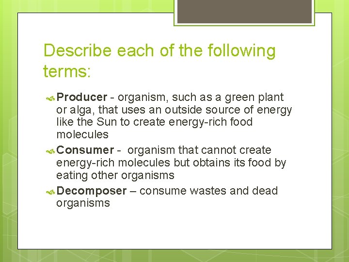 Describe each of the following terms: Producer - organism, such as a green plant