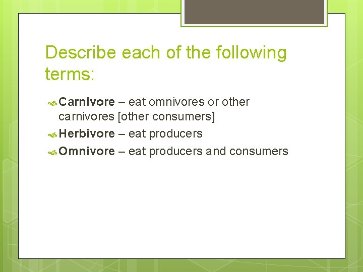 Describe each of the following terms: Carnivore – eat omnivores or other carnivores [other