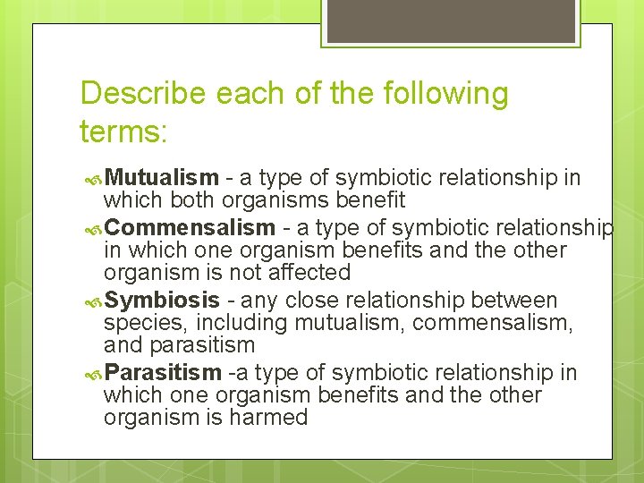 Describe each of the following terms: Mutualism - a type of symbiotic relationship in