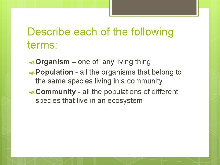 Describe each of the following terms: Organism – one of any living thing Population