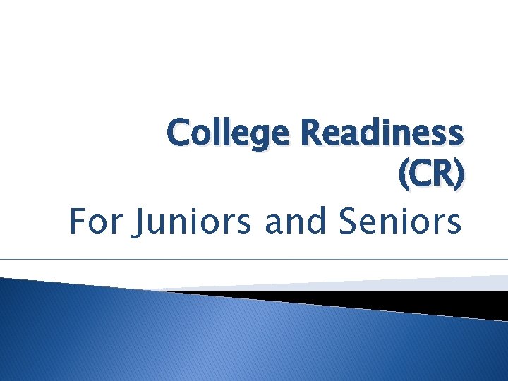 College Readiness (CR) For Juniors and Seniors 