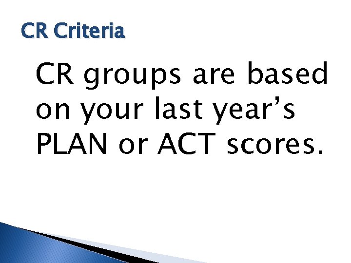 CR Criteria CR groups are based on your last year’s PLAN or ACT scores.