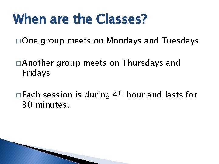 When are the Classes? � One group meets on Mondays and Tuesdays � Another