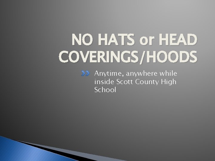 NO HATS or HEAD COVERINGS/HOODS Anytime, anywhere while inside Scott County High School 