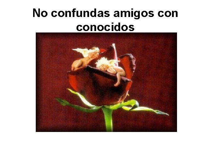 No confundas amigos conocidos 