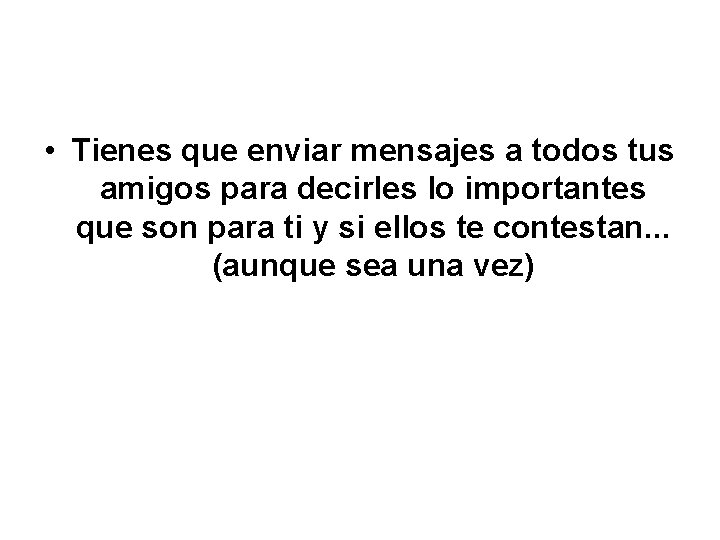  • Tienes que enviar mensajes a todos tus amigos para decirles lo importantes