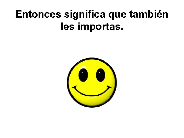 Entonces significa que también les importas. 