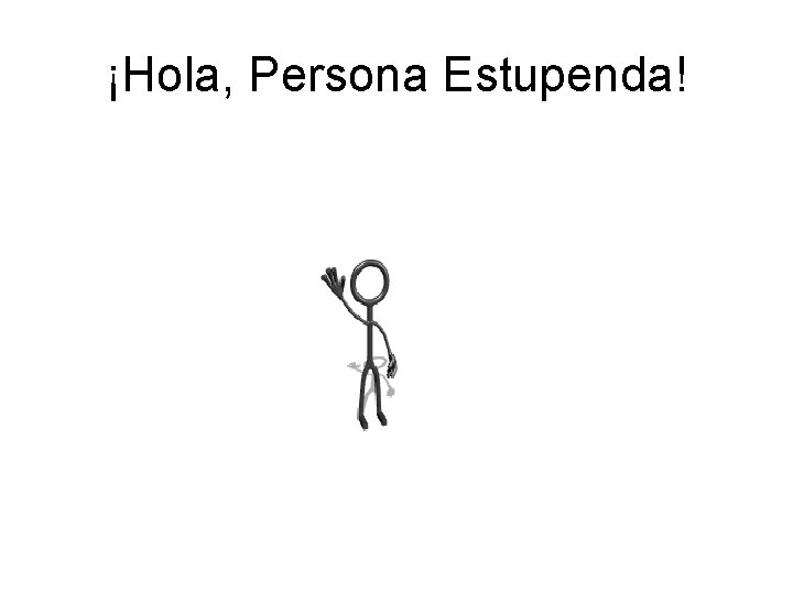 ¡Hola, Persona Estupenda! 