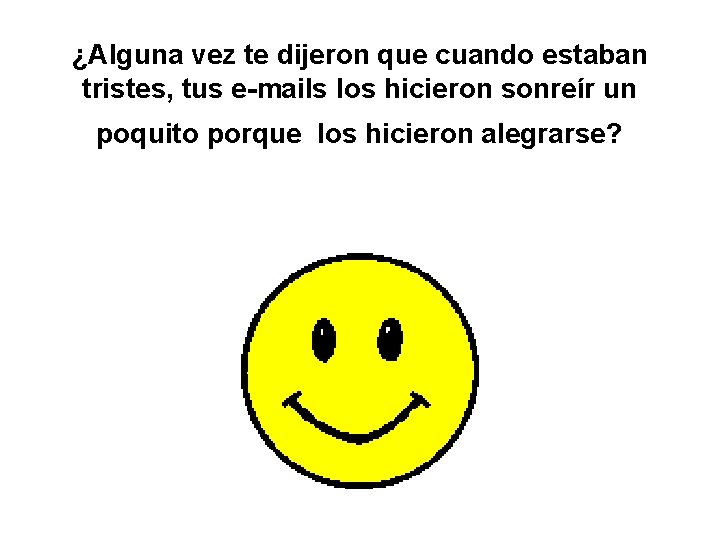 ¿Alguna vez te dijeron que cuando estaban tristes, tus e-mails los hicieron sonreír un