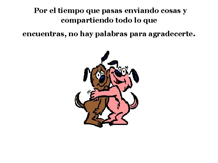 Por el tiempo que pasas enviando cosas y compartiendo todo lo que encuentras, no