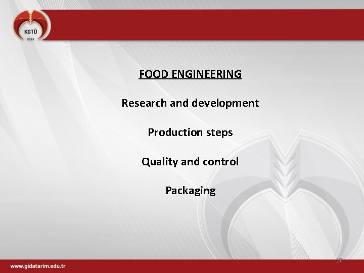 FOOD ENGINEERING Research and development Production steps Quality and control Packaging 27 