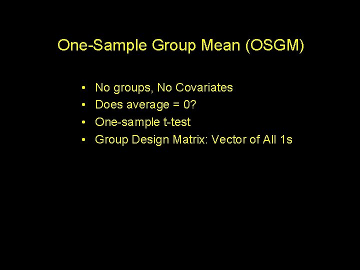 One-Sample Group Mean (OSGM) • • No groups, No Covariates Does average = 0?