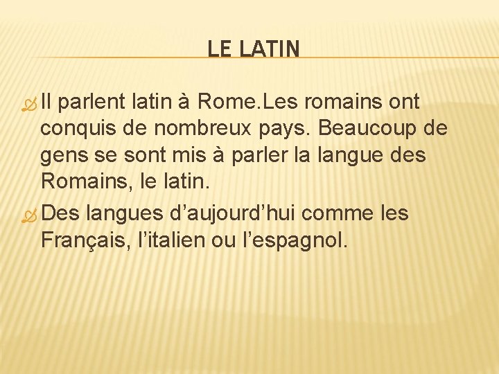 LE LATIN Il parlent latin à Rome. Les romains ont conquis de nombreux pays.