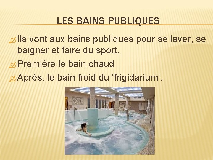 LES BAINS PUBLIQUES Ils vont aux bains publiques pour se laver, se baigner et