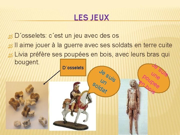 LES JEUX D´osselets: c´est un jeu avec des os Il aime jouer à la