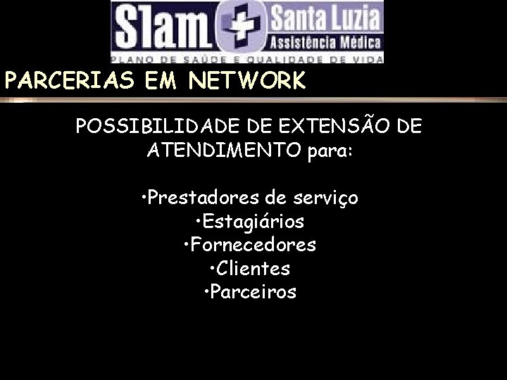 PARCERIAS EM NETWORK POSSIBILIDADE DE EXTENSÃO DE ATENDIMENTO para: • Prestadores de serviço •