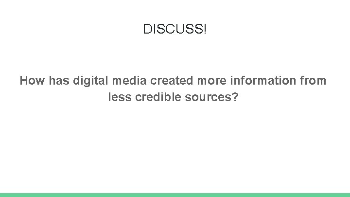 DISCUSS! How has digital media created more information from less credible sources? 