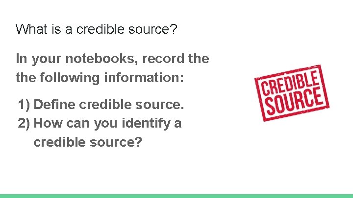 What is a credible source? In your notebooks, record the following information: 1) Define