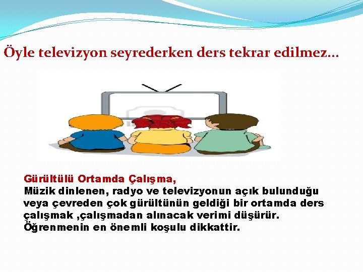 Öyle televizyon seyrederken ders tekrar edilmez. . . Gürültülü Ortamda Çalışma, Müzik dinlenen, radyo