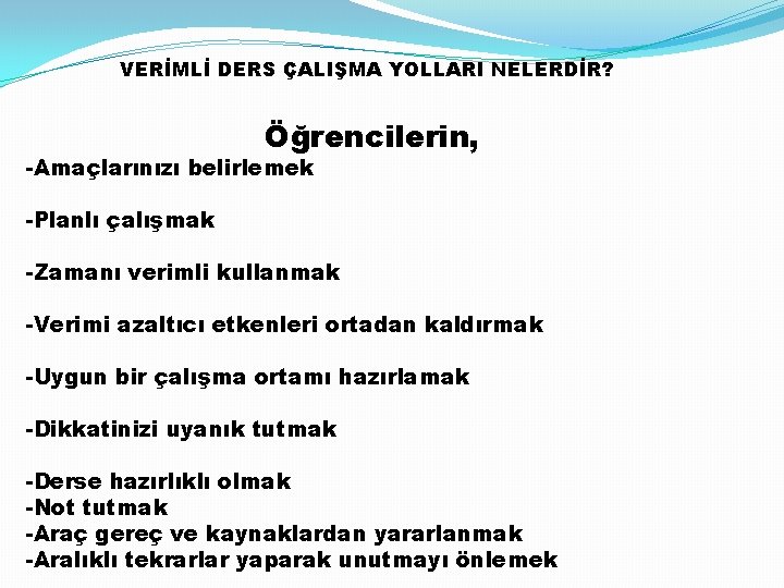 VERİMLİ DERS ÇALIŞMA YOLLARI NELERDİR? Öğrencilerin, -Amaçlarınızı belirlemek -Planlı çalışmak -Zamanı verimli kullanmak -Verimi