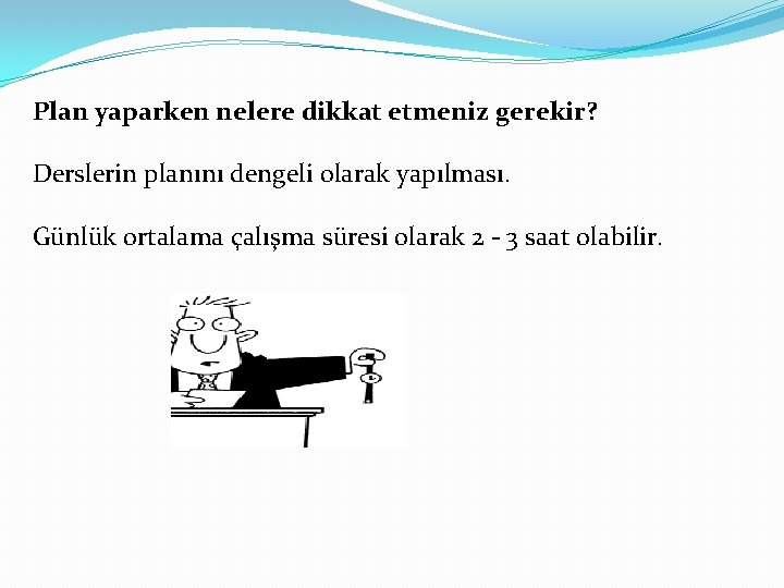 Plan yaparken nelere dikkat etmeniz gerekir? Derslerin planını dengeli olarak yapılması. Günlük ortalama çalışma