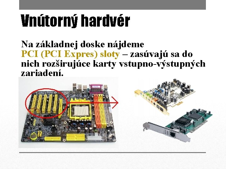 Vnútorný hardvér Na základnej doske nájdeme PCI (PCI Expres) sloty – zasúvajú sa do