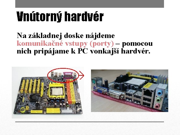 Vnútorný hardvér Na základnej doske nájdeme komunikačné vstupy (porty) – pomocou nich pripájame k